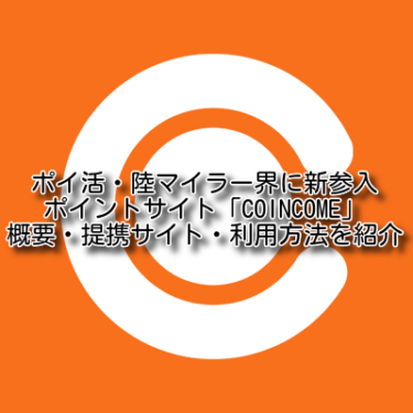 ポイントサイト「COINCOME」(コインカム)でマイルやポイントをゲットする方法をご紹介。サイト概要・提携サイト・利用方法をご紹介。期間限定、ANAマイルへの交換キャンペーンも実施中。【ポイ活・陸マイラー】